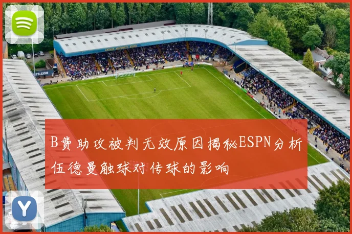 B费助攻被判无效原因揭秘ESPN分析伍德曼触球对传球的影响
