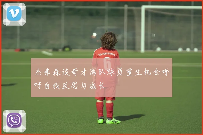 杰弗森谈奇才离队球员重生机会呼吁自我反思与成长