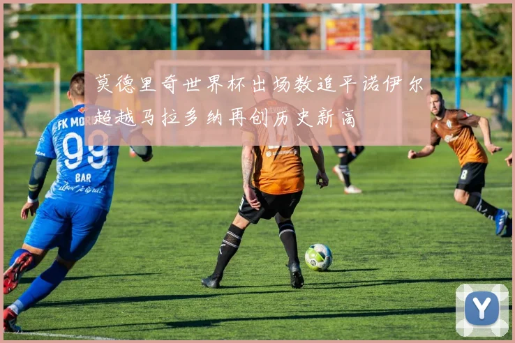 莫德里奇世界杯出场数追平诺伊尔超越马拉多纳再创历史新高